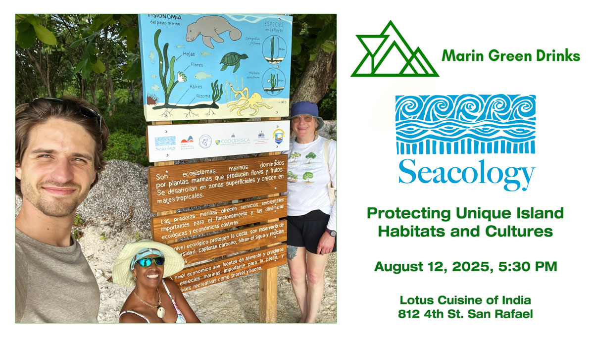 Image of 3 people around an informational sign, with text that reads, "Marin Green Drinks & Seacology: Protecting Unique Island Habitats and Cultures" August 12, 2025, 5:30 pm, Lotus Cuisine of India, 812 4th St. San Rafael"